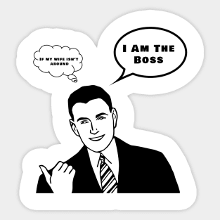 I am the boss (if my wife isn't around) Sticker